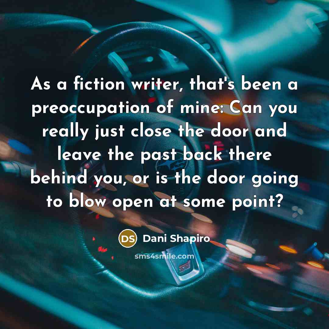 “As a fiction writer, that's been a preoccupation of mine:…” quote by Dani Shapiro