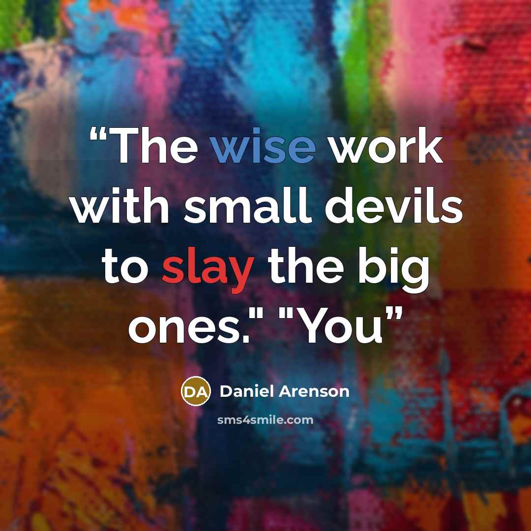 “The wise work with small devils to slay the big ones." "You” quote by Daniel Arenson