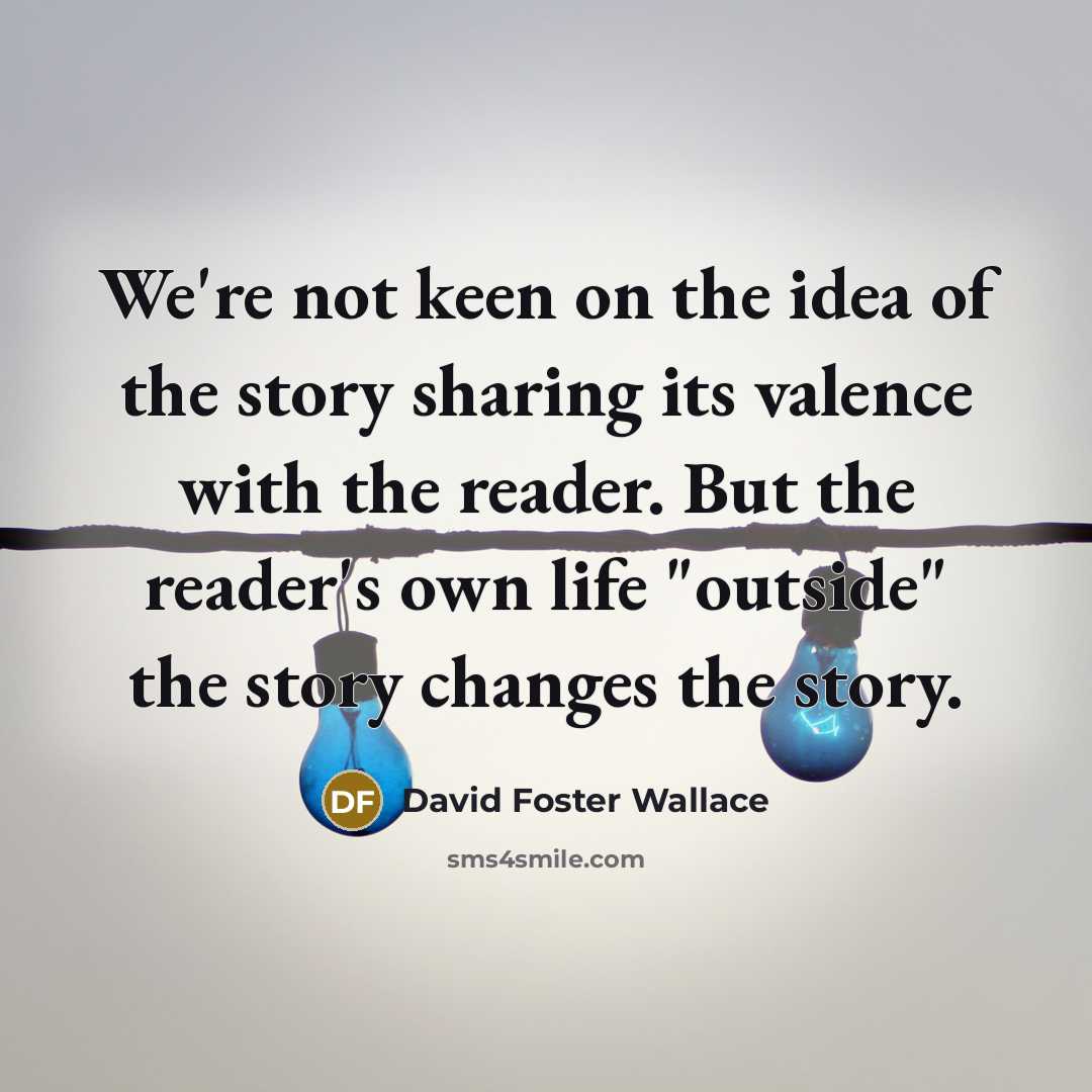 “We're not keen on the idea of the story sharing…” quote by David Foster Wallace