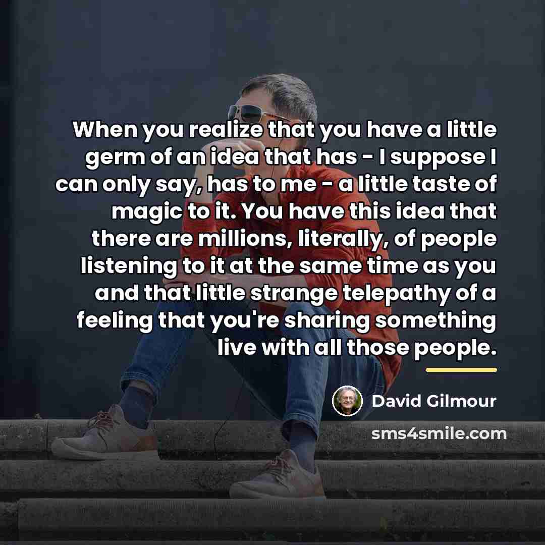 “When you realize that you have a little germ of…” quote by David Gilmour