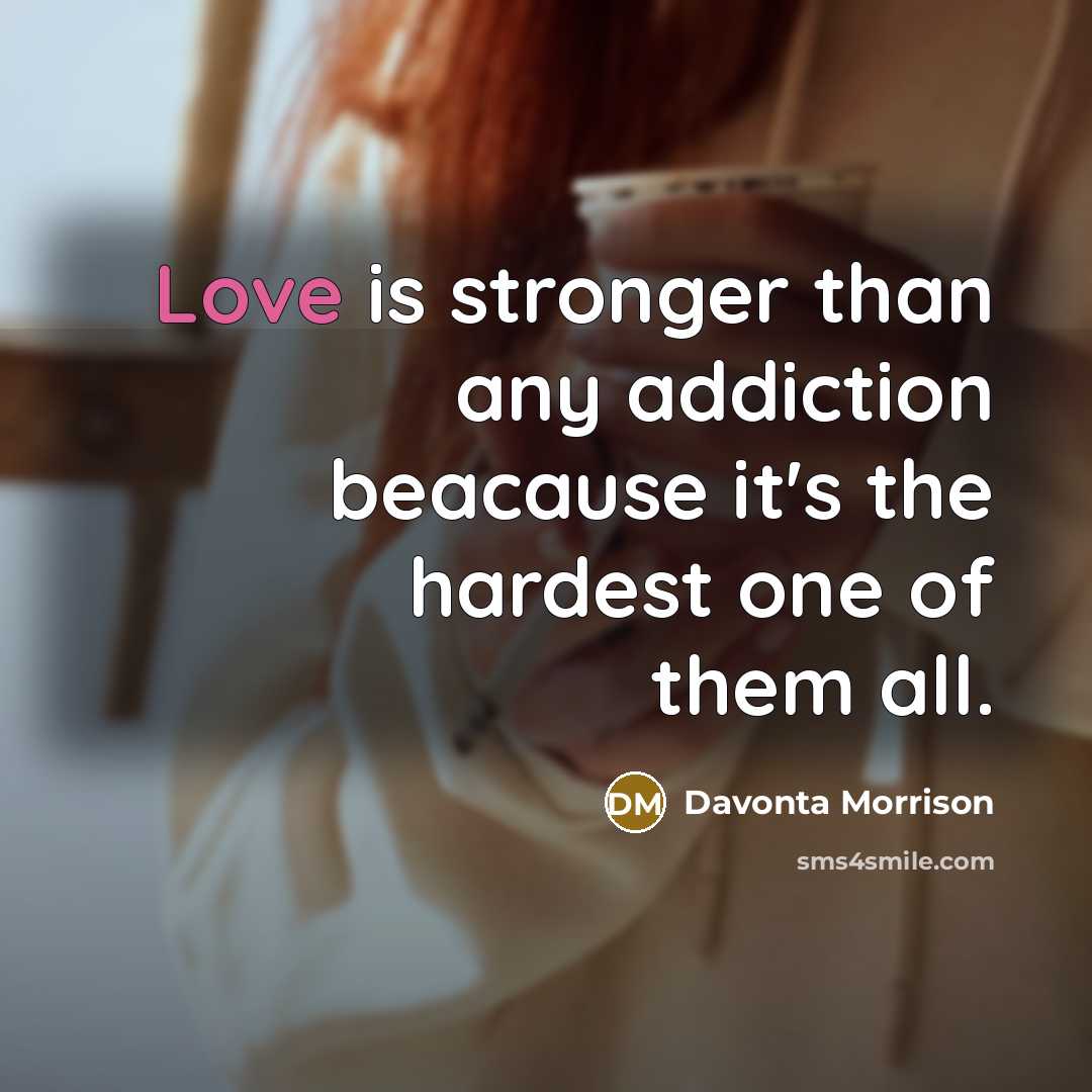 “Love is stronger than any addiction beacause it's the hardest…” quote by Davonta Morrison