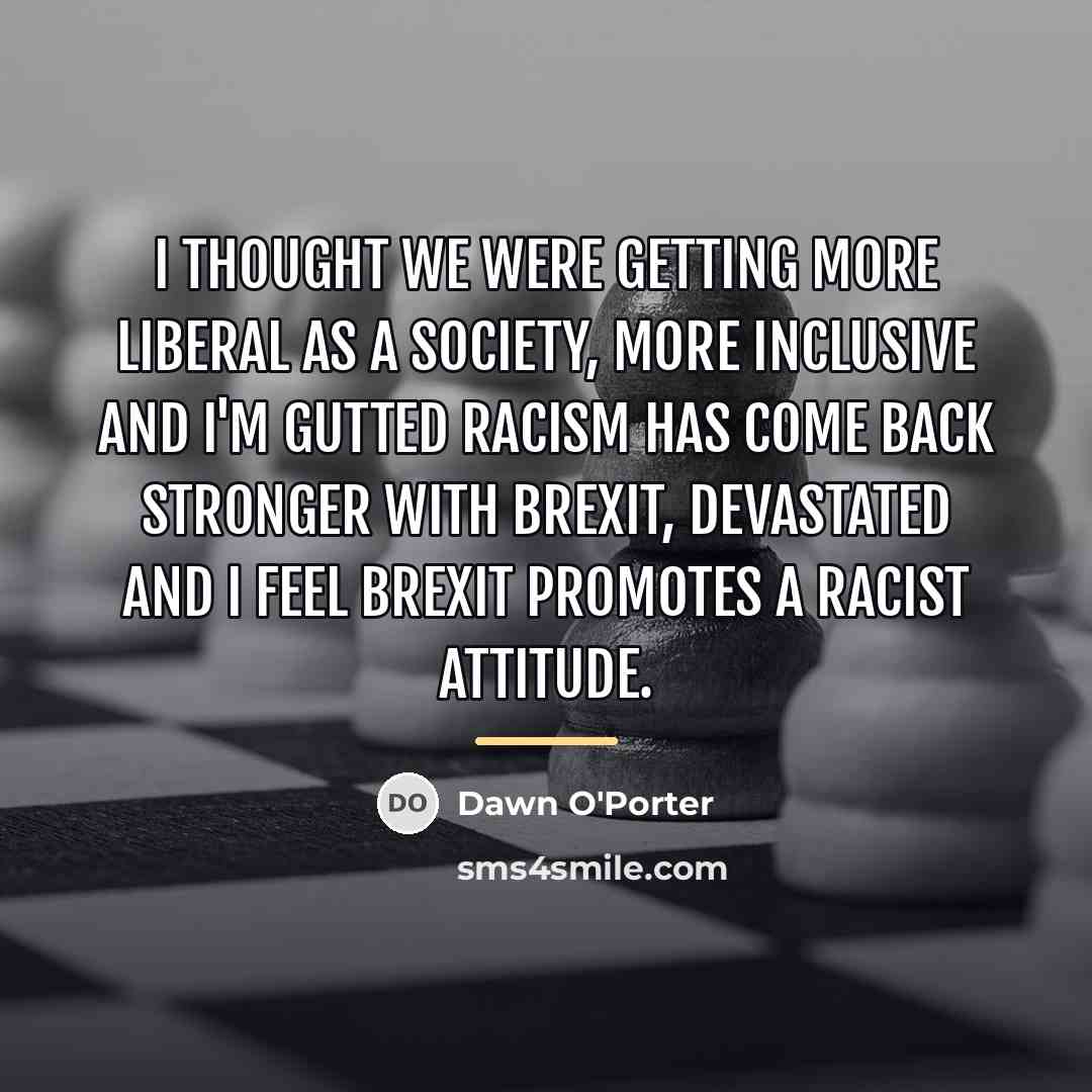 “I thought we were getting more liberal as a society,…” quote by Dawn O'Porter