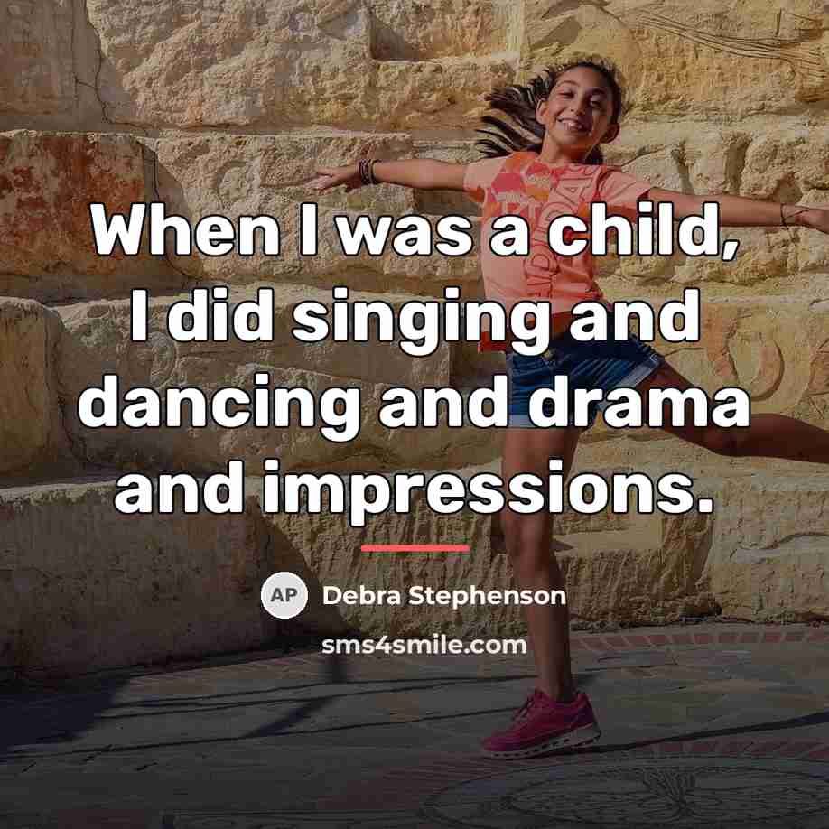 “When I was a child, I did singing and dancing…” quote by Debra Stephenson