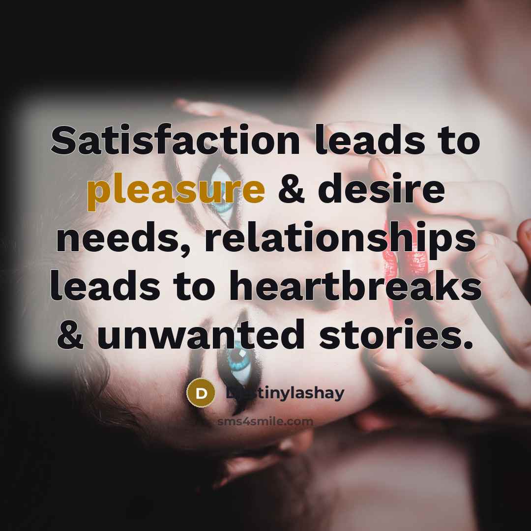 “Satisfaction leads to pleasure & desire needs, relationships leads to…” quote by Destinylashay