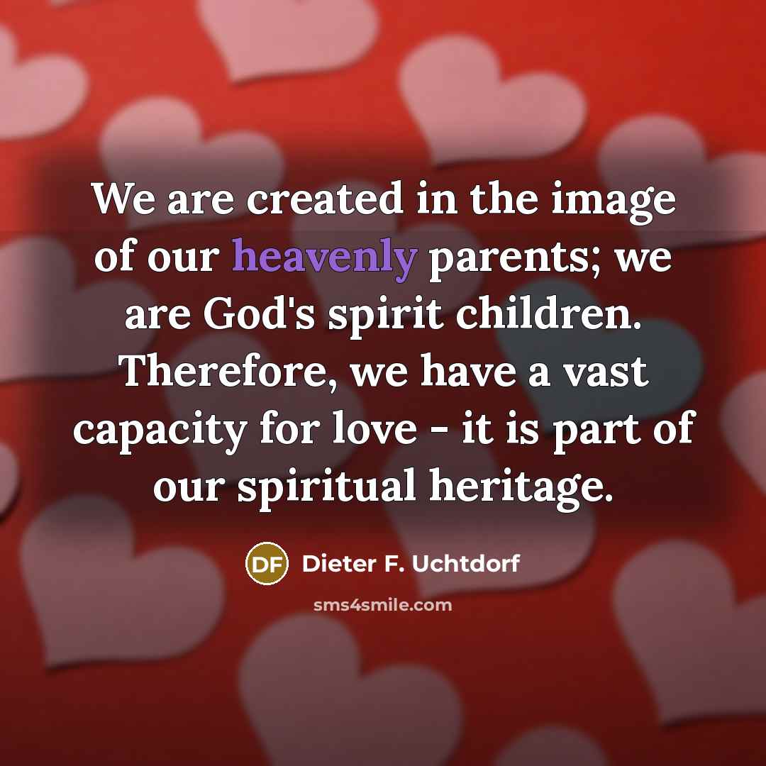 “We are created in the image of our heavenly parents;…” quote by Dieter F. Uchtdorf