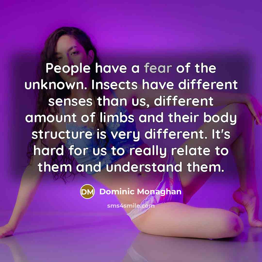 “People have a fear of the unknown. Insects have different…” quote by Dominic Monaghan