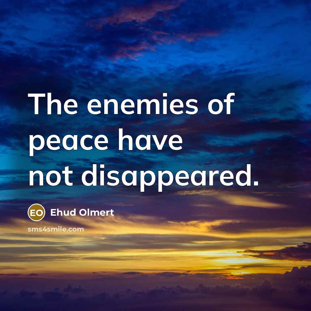 “The enemies of peace have not disappeared.…” quote by Ehud Olmert