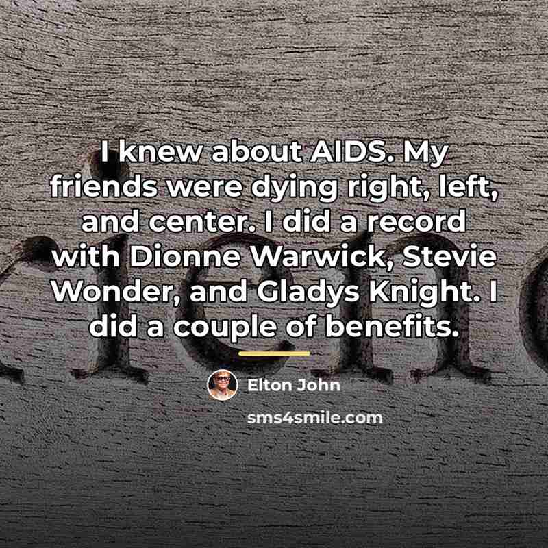 “I knew about AIDS. My friends were dying right, left,…” quote by Elton John