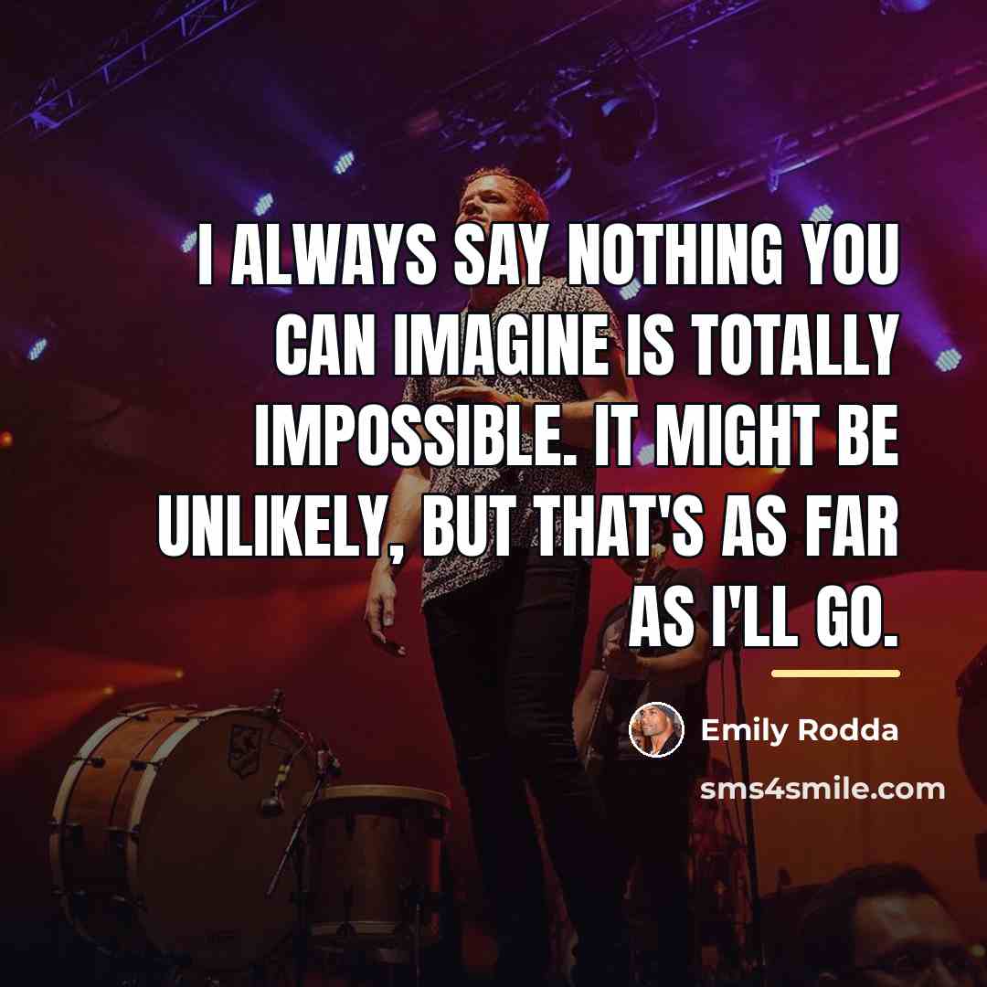 “I always say nothing you can imagine is totally impossible.…” quote by Emily Rodda