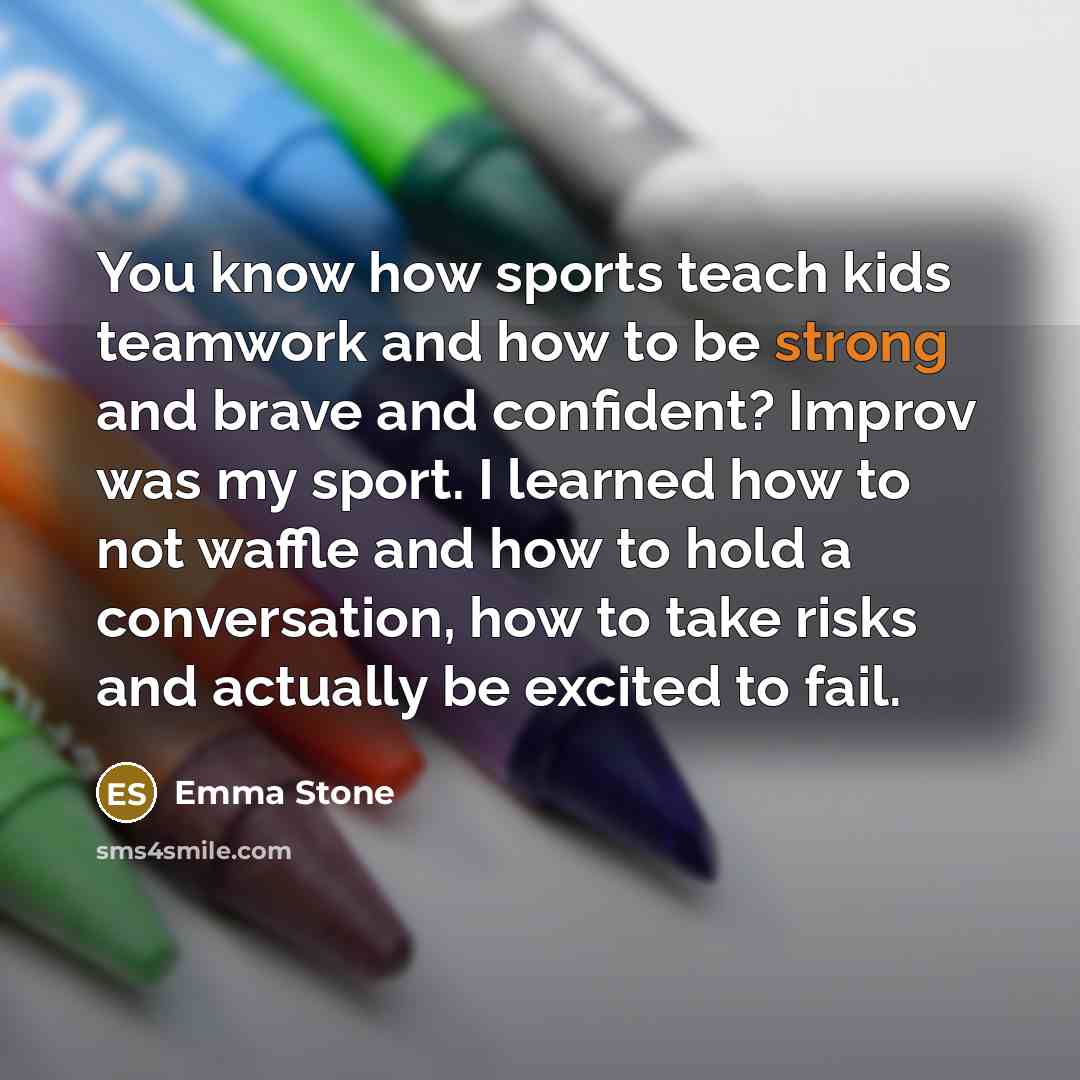 “You know how sports teach kids teamwork and how to…” quote by Emma Stone