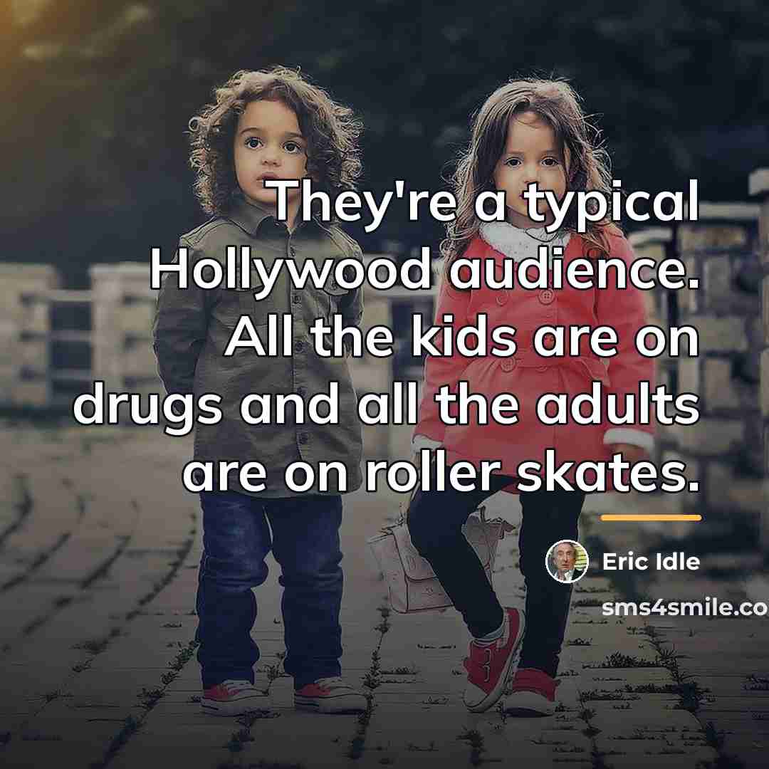 “They're a typical Hollywood audience. All the kids are on…” quote by Eric Idle