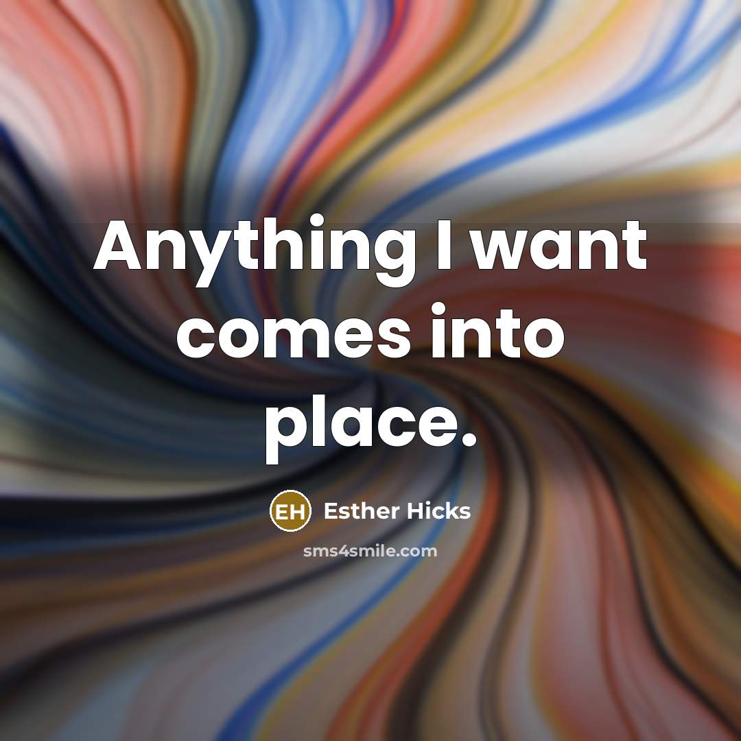 “Anything I want comes into place.…” quote by Esther Hicks
