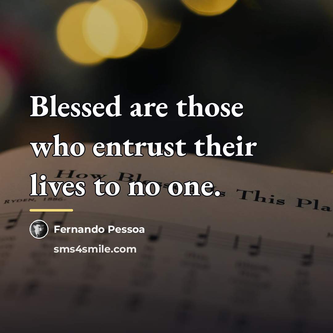 “Blessed are those who entrust their lives to no one.…” quote by Fernando Pessoa