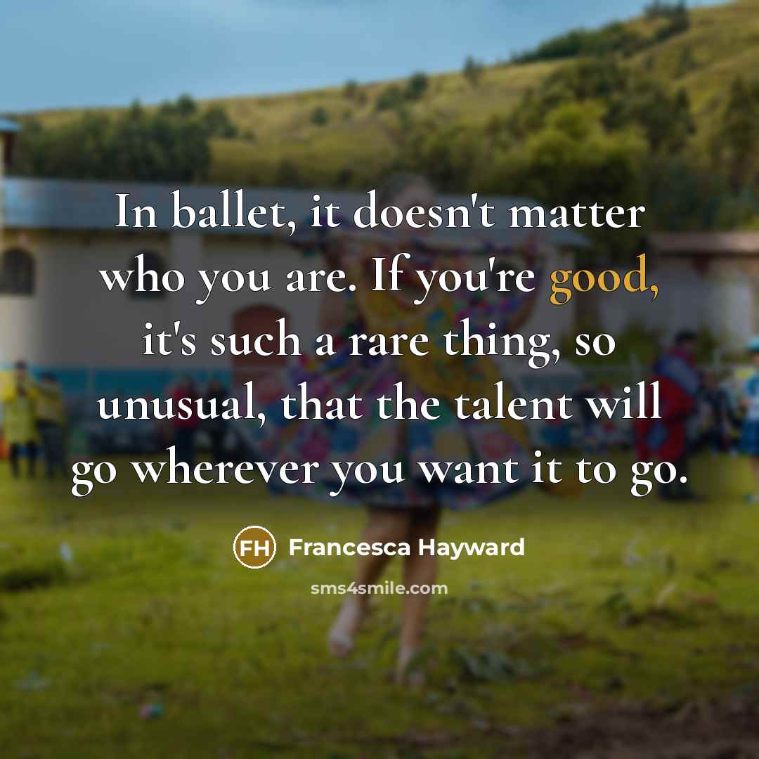 “In ballet, it doesn't matter who you are. If you're…” quote by Francesca Hayward