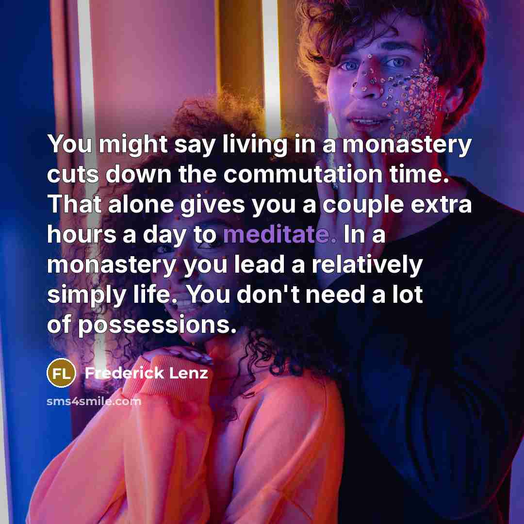 “You might say living in a monastery cuts down the…” quote by Frederick Lenz