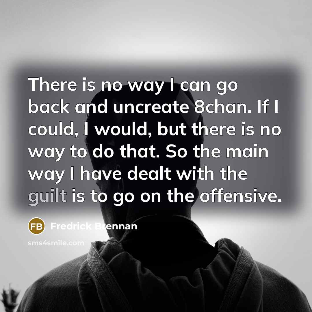 “There is no way I can go back and uncreate…” quote by Fredrick Brennan