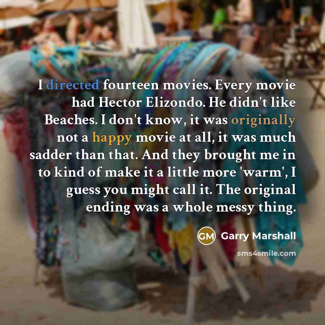“I directed fourteen movies. Every movie had Hector Elizondo. He…” quote by Garry Marshall