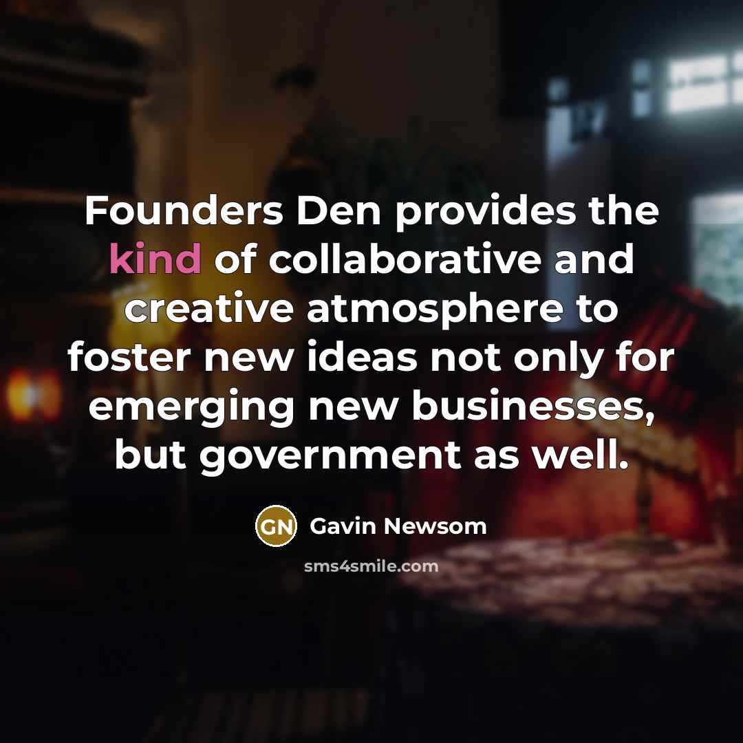 “Founders Den provides the kind of collaborative and creative atmosphere…” quote by Gavin Newsom