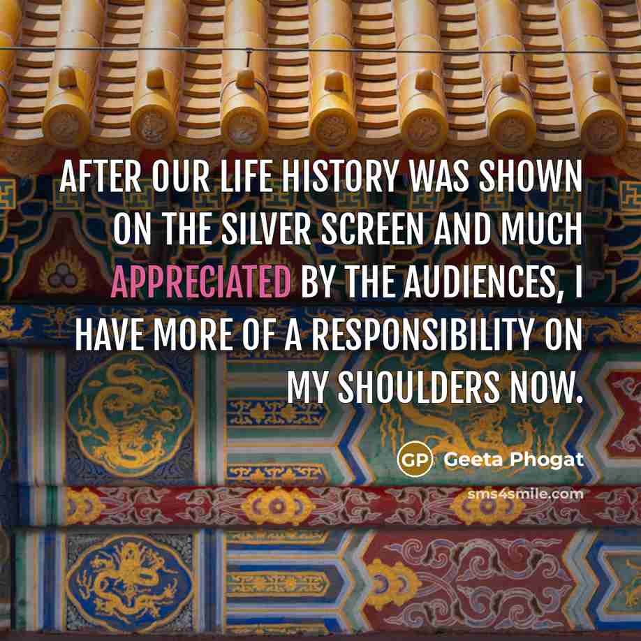 “After our life history was shown on the silver screen…” quote by Geeta Phogat