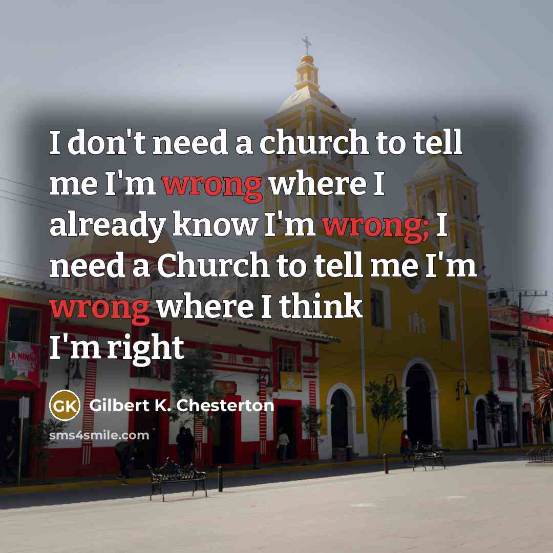 “I don't need a church to tell me I'm wrong…” quote by Gilbert K. Chesterton