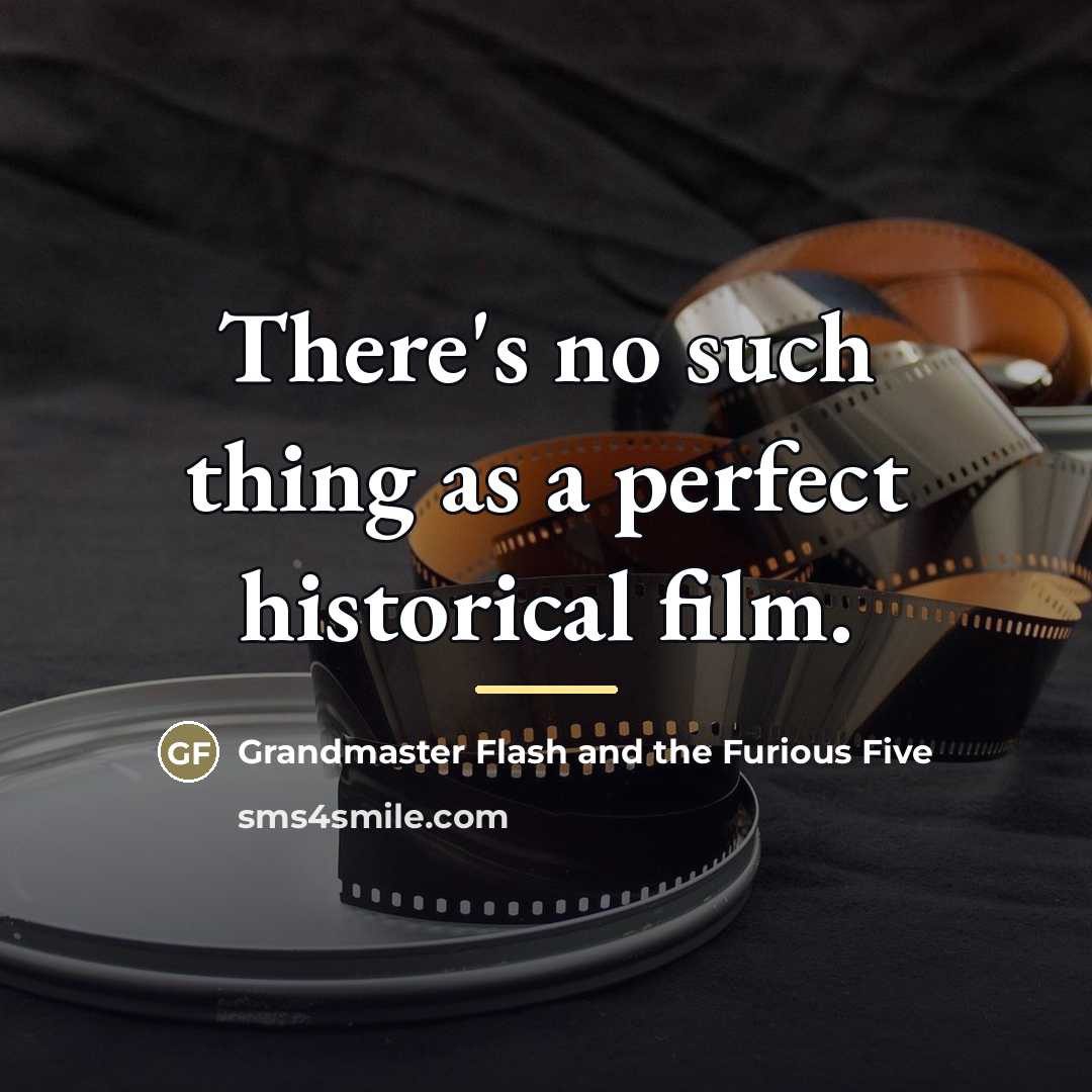 “There's no such thing as a perfect historical film.…” quote by Grandmaster Flash and the Furious Five