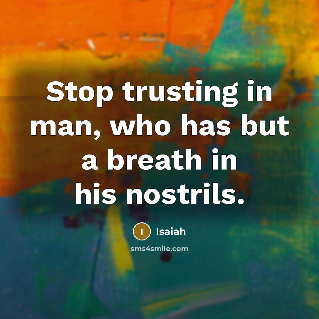 “Stop trusting in man, who has but a breath in…” quote by Isaiah