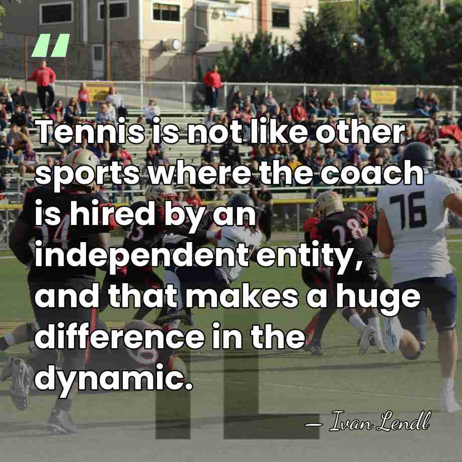 Tennis is not like other sports where the coach is hired by&hellip; - Ivan Lendl