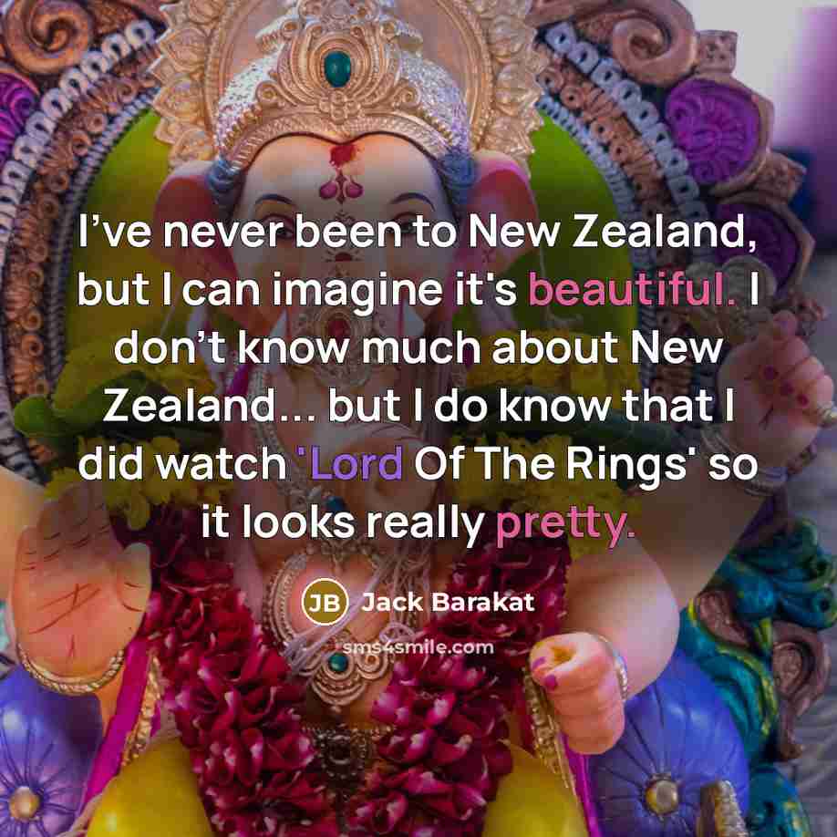 “I've never been to New Zealand, but I can imagine it's beautiful. I don't know much about New Zealand... but I do know that I did watch 'Lord Of The Rings' so it looks really pretty.” quote by Jack Barakat