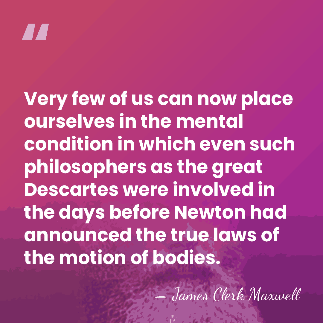 Very few of us can now place ourselves in the mental condition&hellip; - James Clerk Maxwell