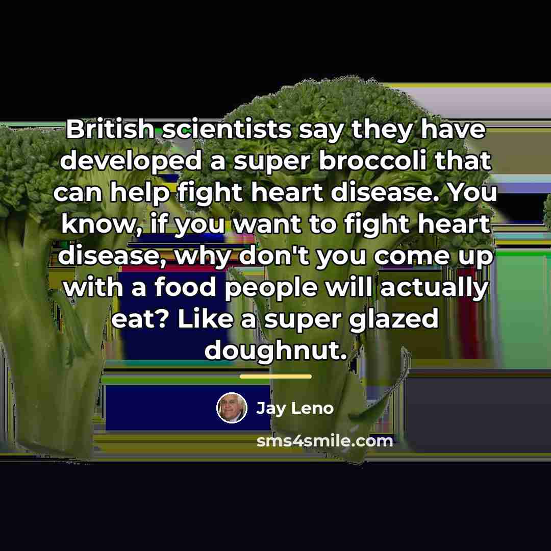“British scientists say they have developed a super broccoli that…” quote by Jay Leno