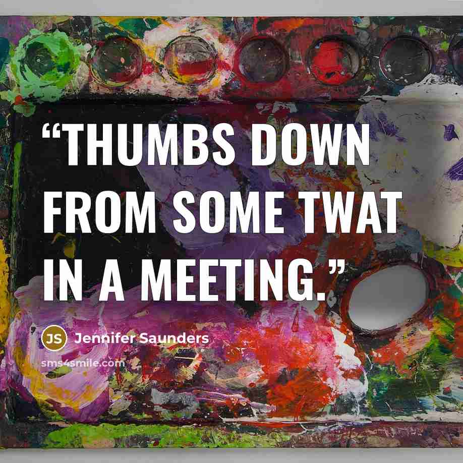 “Thumbs down from some twat in a meeting.” quote by Jennifer Saunders