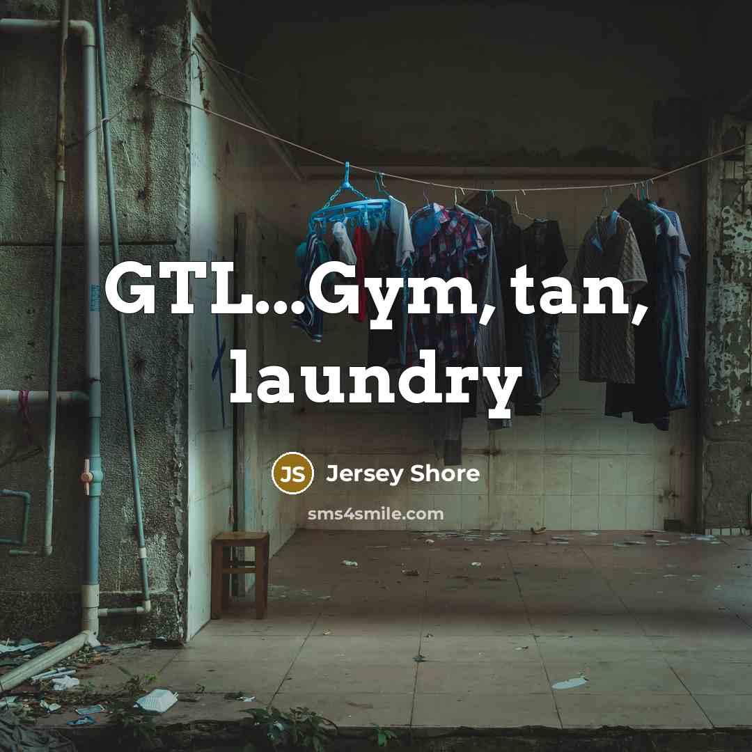 “GTL...Gym, tan, laundry…” quote by Jersey Shore