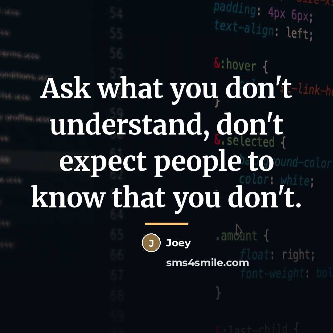 “Ask what you don't understand, don't expect people to know…” quote by Joey