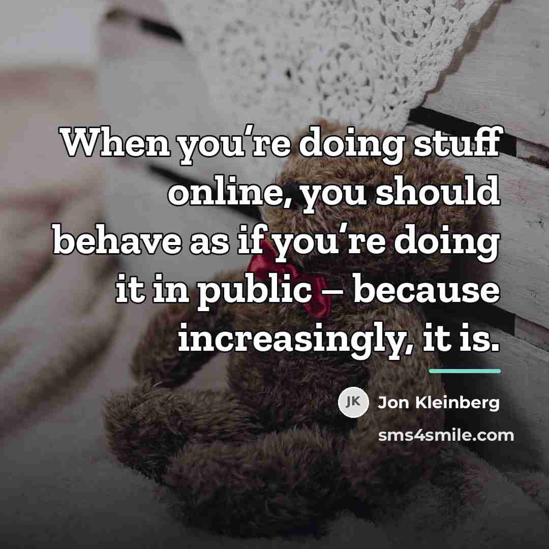 “When you’re doing stuff online, you should behave as if…” quote by Jon Kleinberg