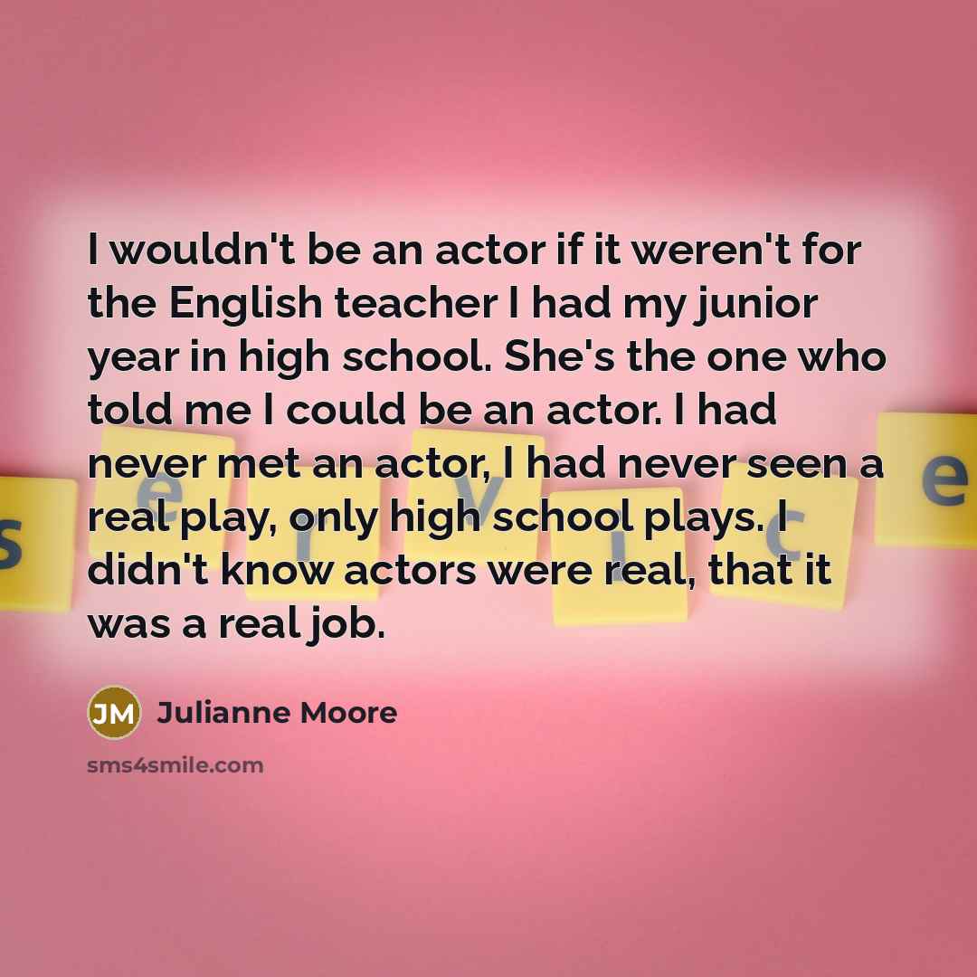 “I wouldn't be an actor if it weren't for the…” quote by Julianne Moore