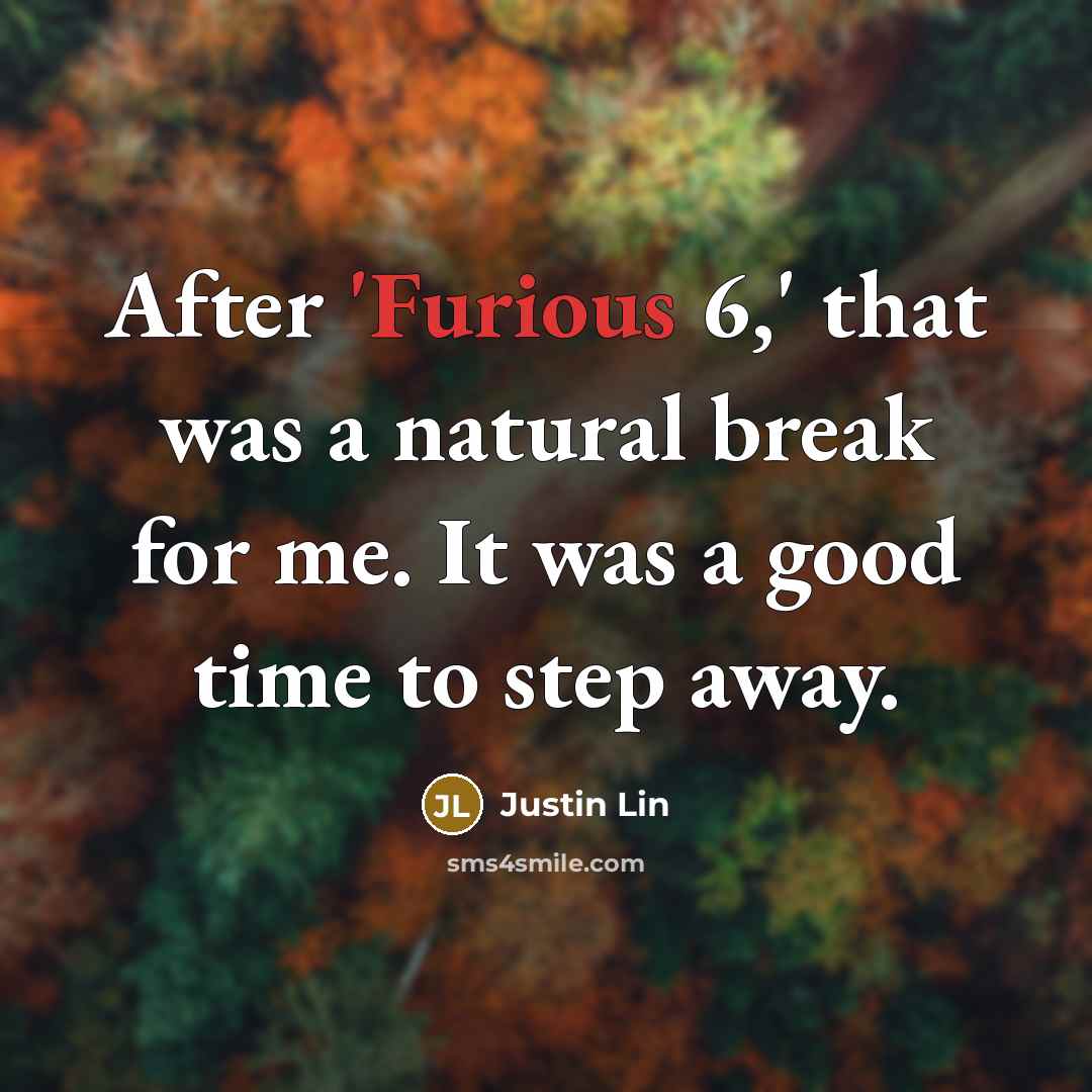 “After 'Furious 6,' that was a natural break for me.…” quote by Justin Lin