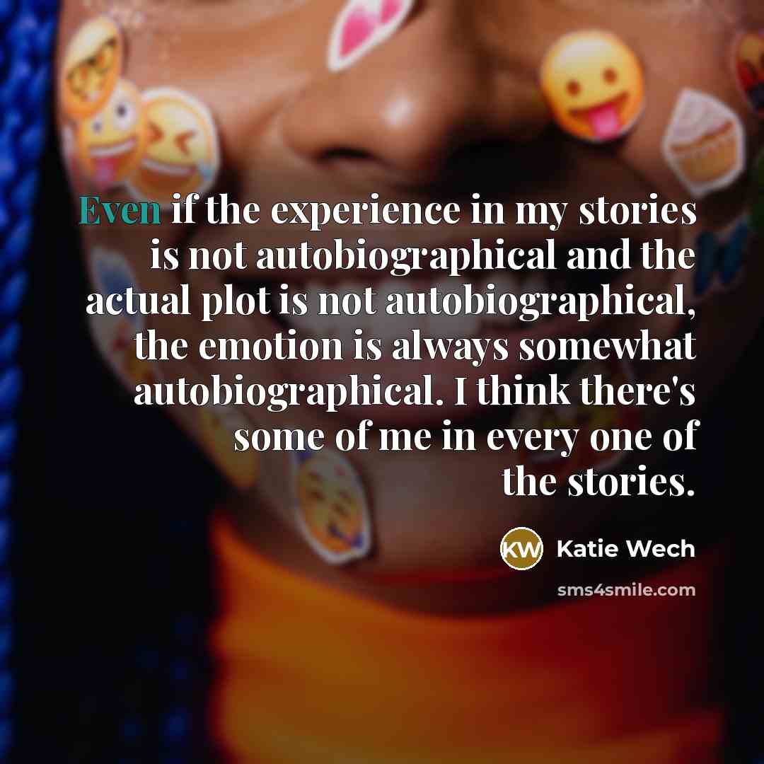 “Even if the experience in my stories is not autobiographical…” quote by Katie Wech