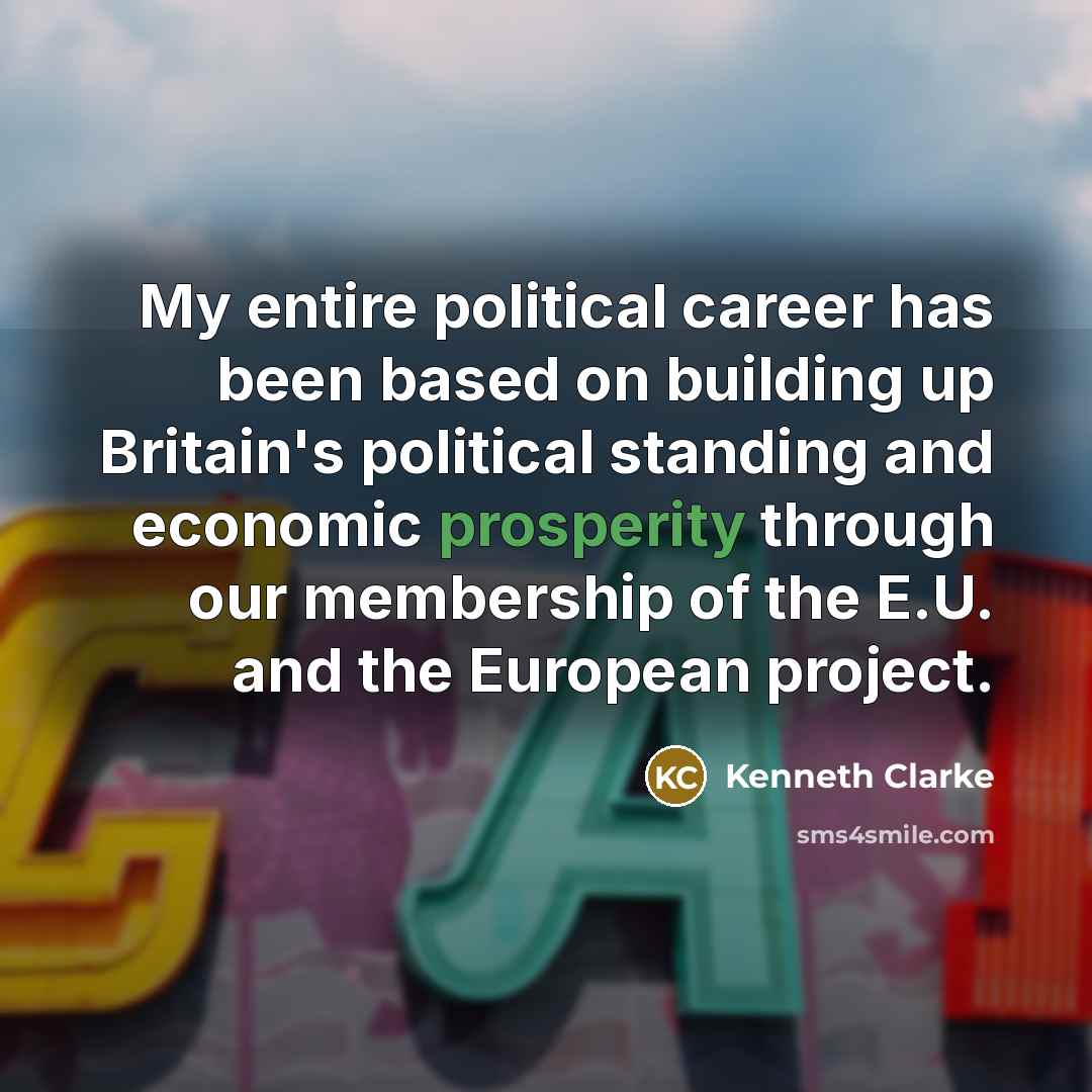 “My entire political career has been based on building up…” quote by Kenneth Clarke