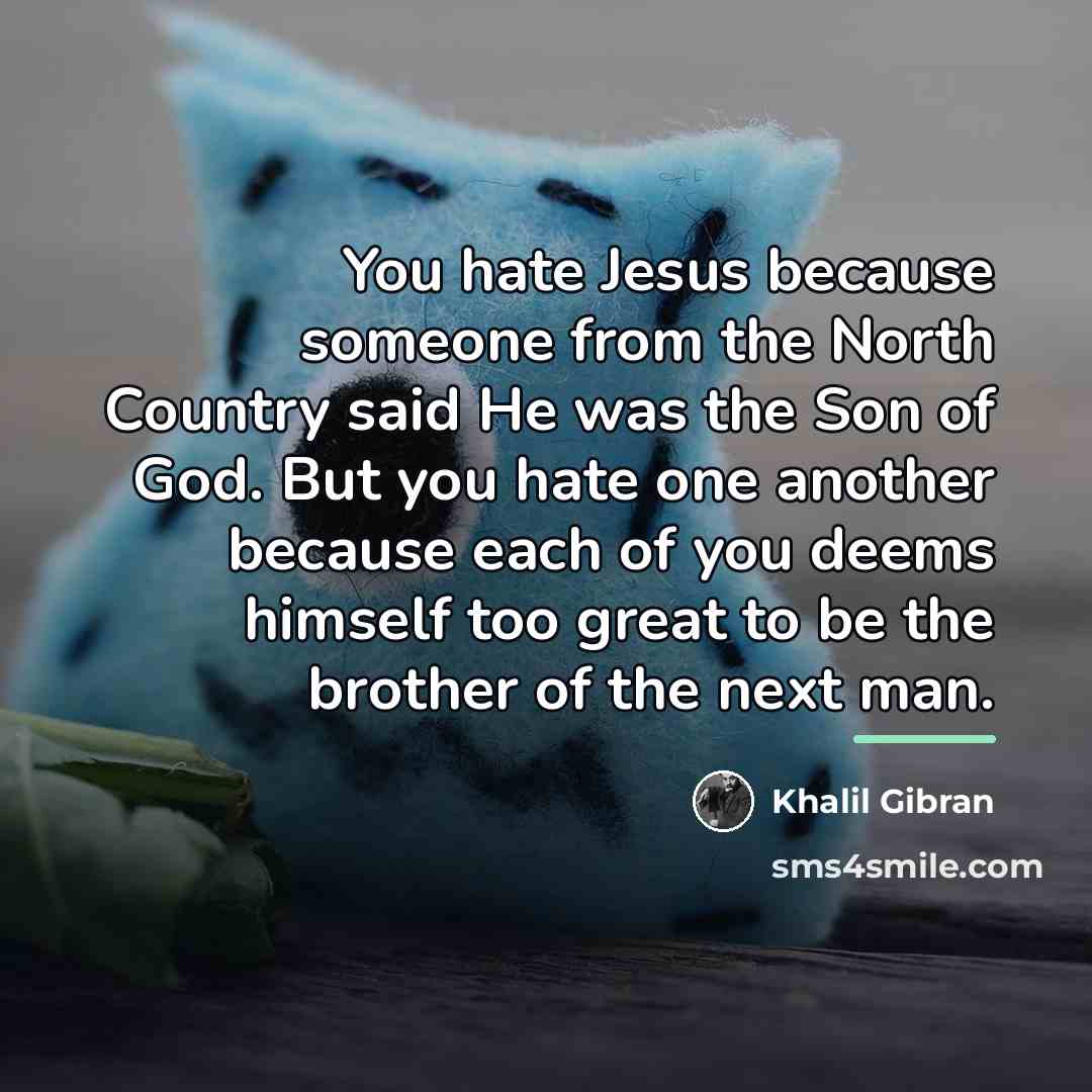 “You hate Jesus because someone from the North Country said…” quote by Khalil Gibran