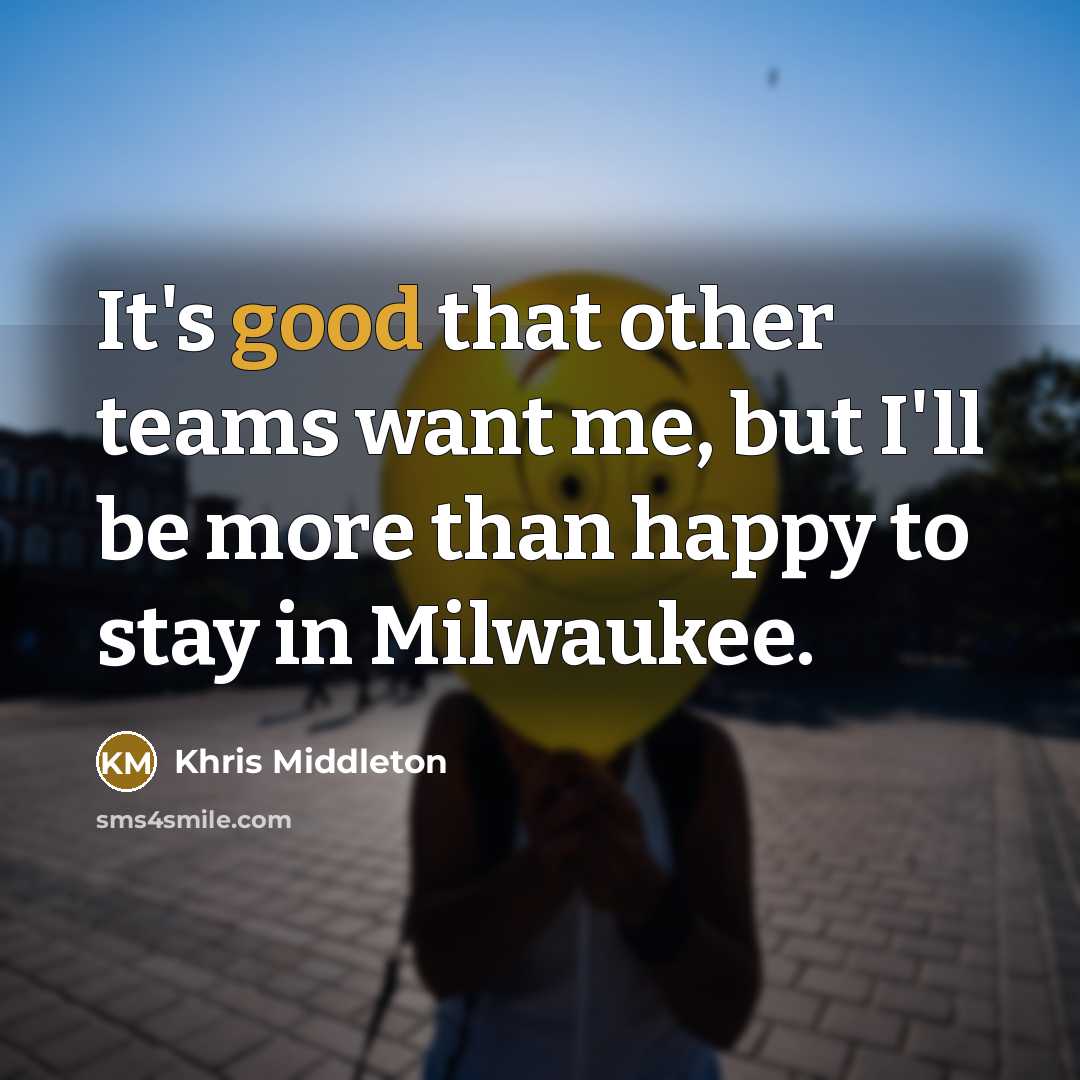 “It's good that other teams want me, but I'll be…” quote by Khris Middleton