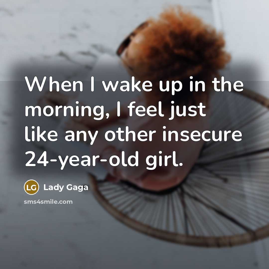 “When I wake up in the morning, I feel just…” quote by Lady Gaga