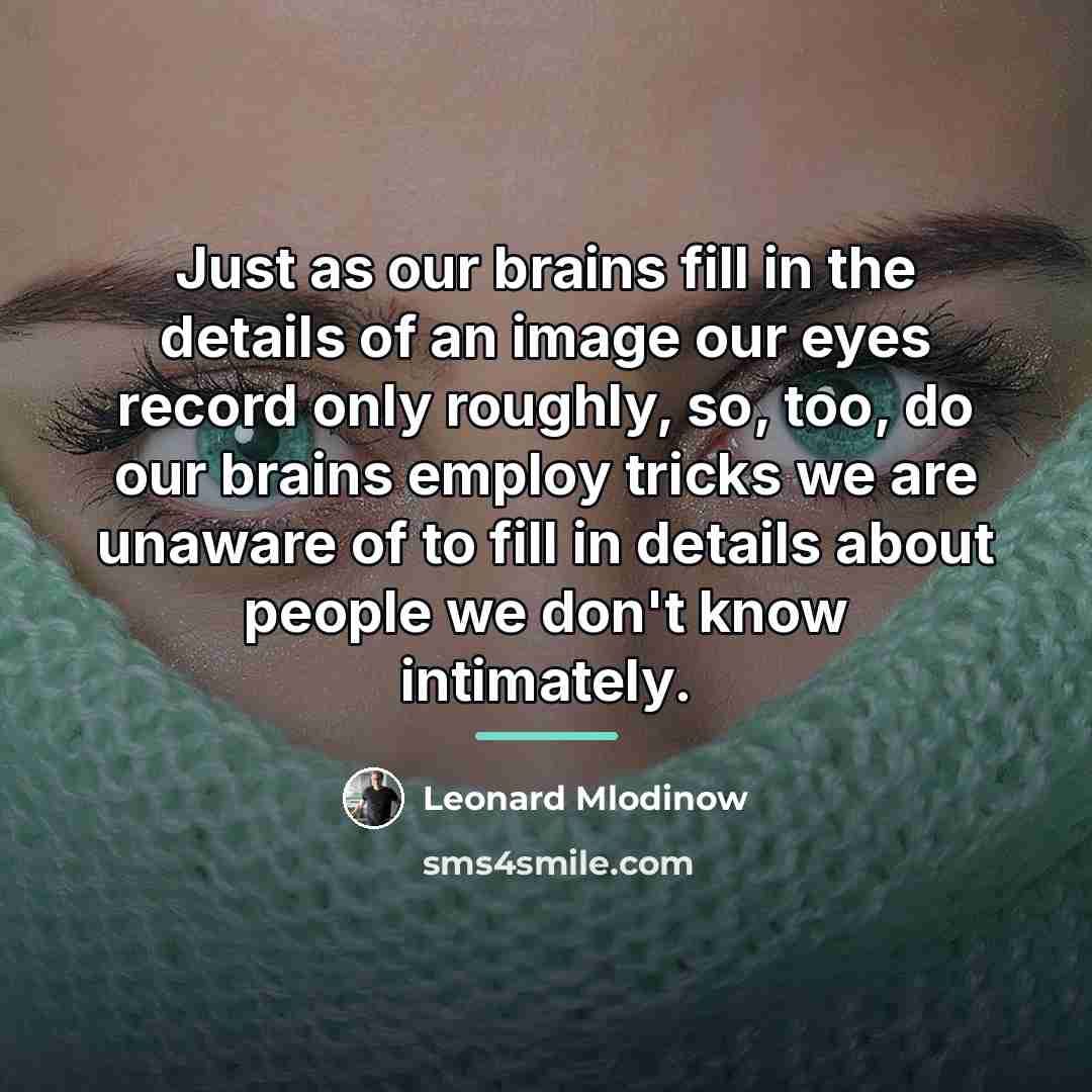 “Just as our brains fill in the details of an…” quote by Leonard Mlodinow