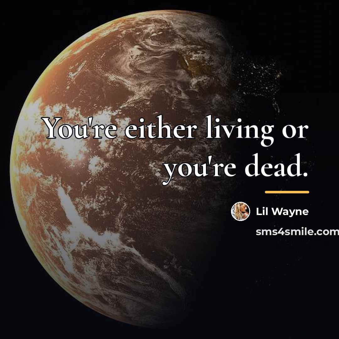 “You're either living or you're dead.…” quote by Lil Wayne