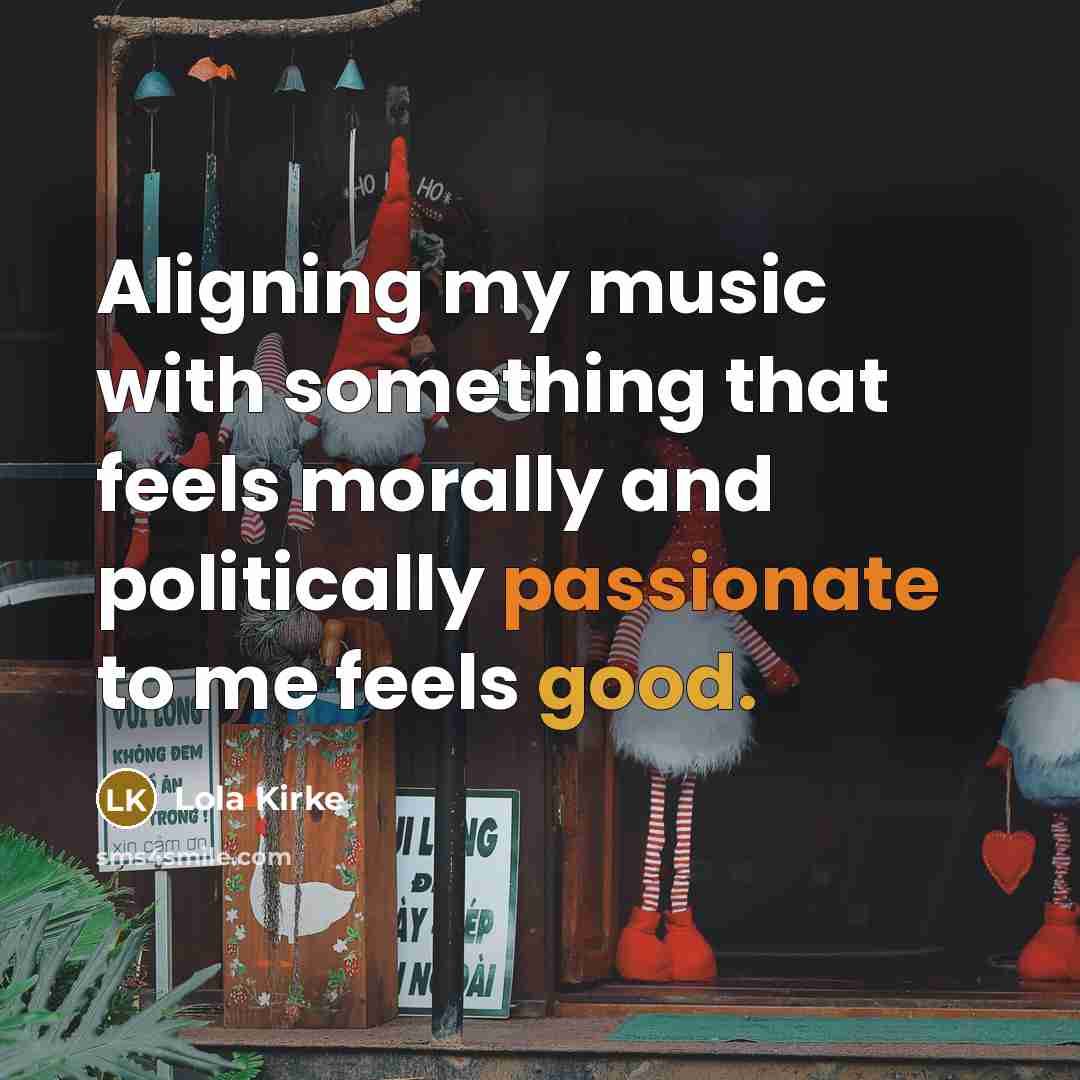 “Aligning my music with something that feels morally and politically…” quote by Lola Kirke
