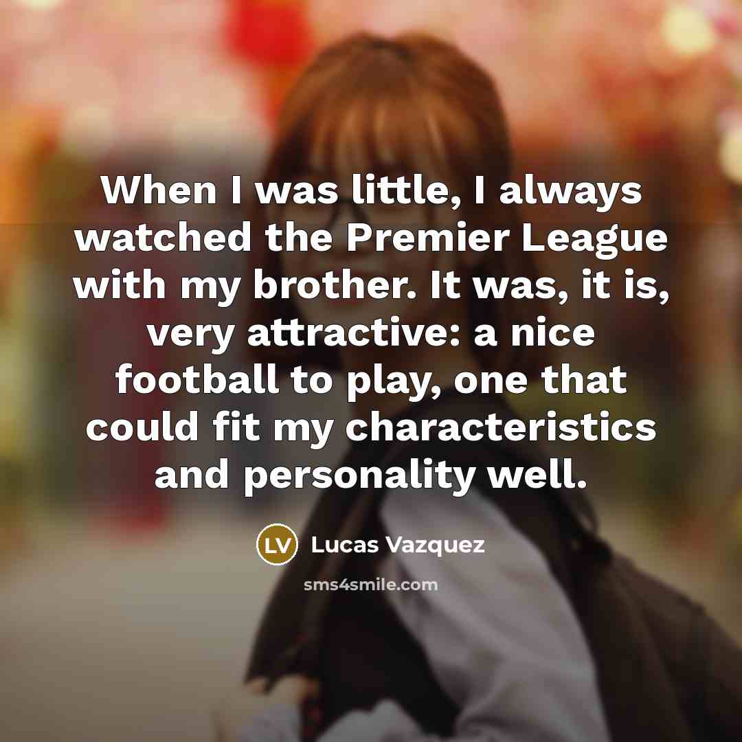 “When I was little, I always watched the Premier League…” quote by Lucas Vazquez