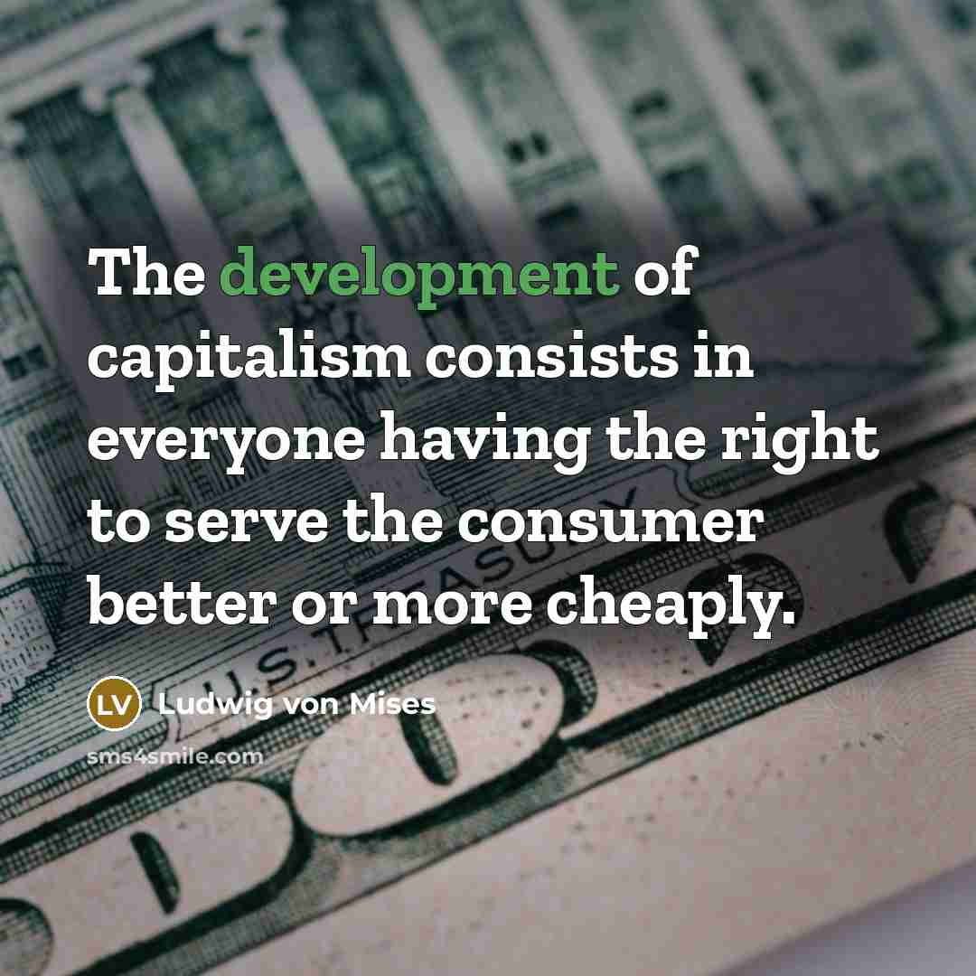 “The development of capitalism consists in everyone having the right…” quote by Ludwig von Mises