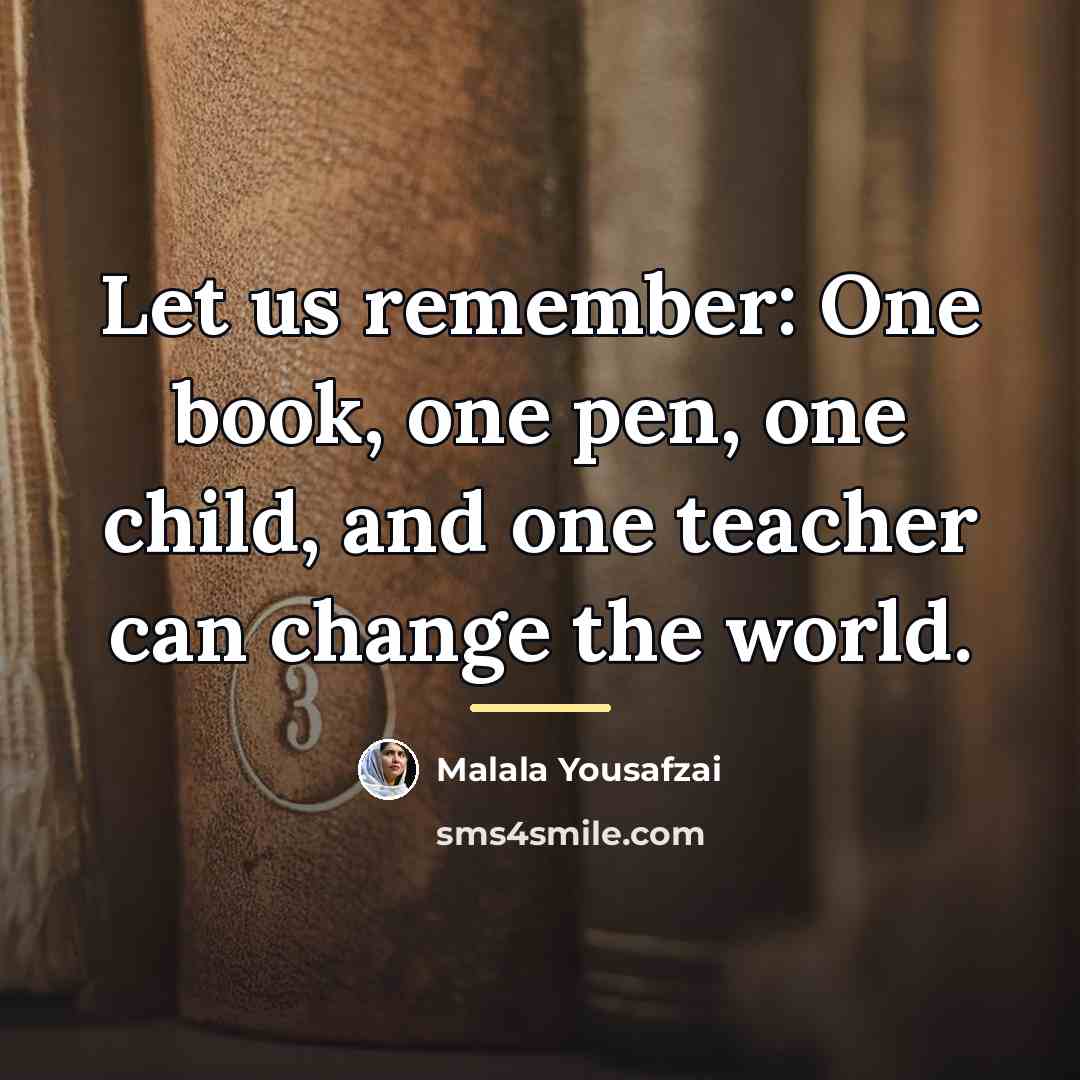 “Let us remember: One book, one pen, one child, and…” quote by Malala Yousafzai