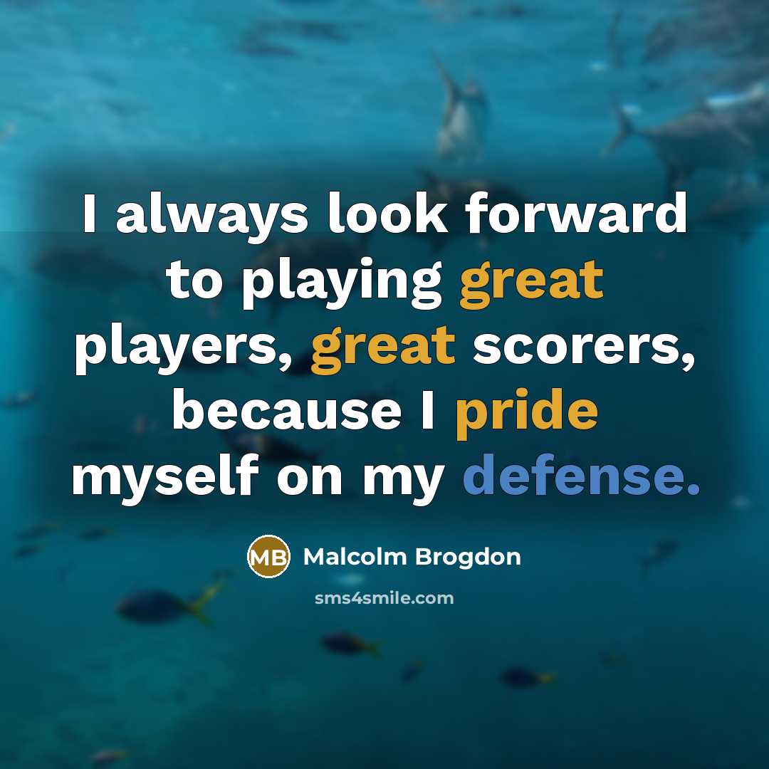 “I always look forward to playing great players, great scorers, because I pride myself on my defense.” quote by Malcolm Brogdon