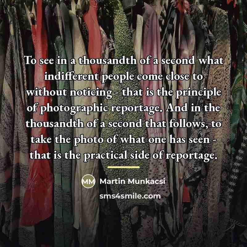 “To see in a thousandth of a second what indifferent…” quote by Martin Munkacsi