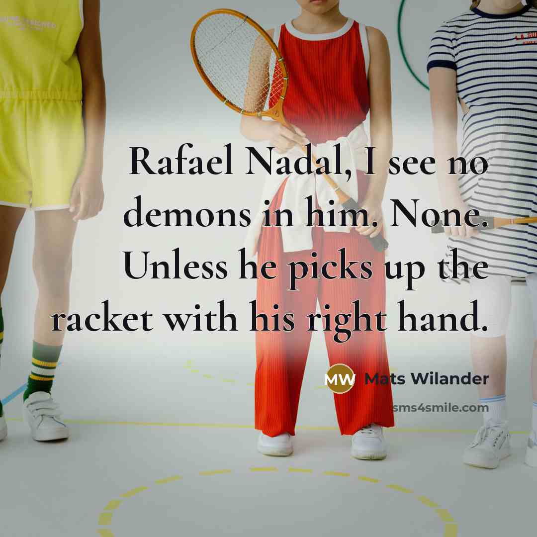 “Rafael Nadal, I see no demons in him. None. Unless…” quote by Mats Wilander